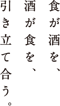 食が酒を、酒が食を、引き立て合う。